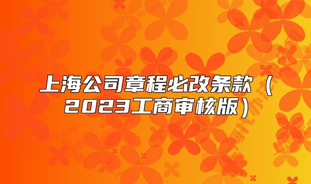 上海公司章程必改条款（2023工商审核版）