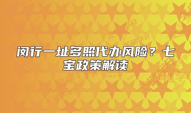 闵行一址多照代办风险？七宝政策解读