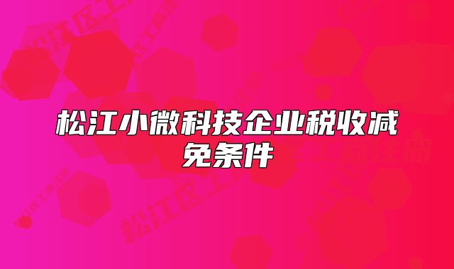 松江小微科技企业税收减免条件