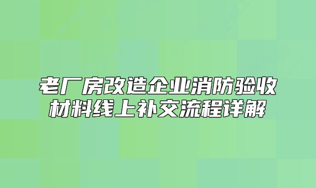 老厂房改造企业消防验收材料线上补交流程详解