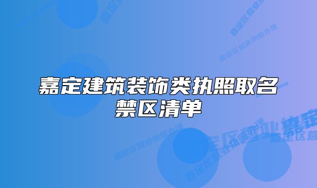 嘉定建筑装饰类执照取名禁区清单