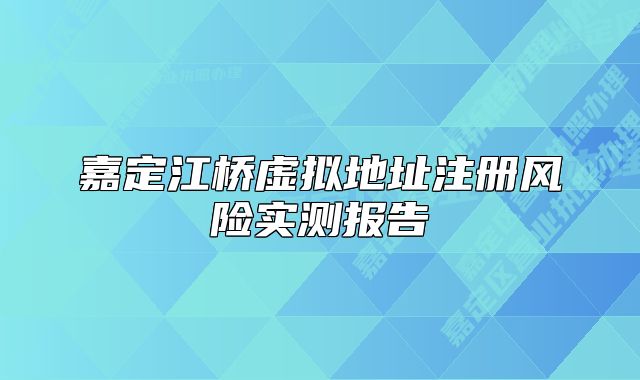 嘉定江桥虚拟地址注册风险实测报告