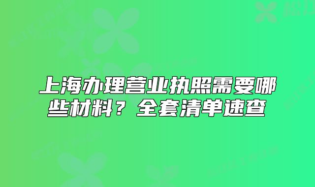 上海办理营业执照需要哪些材料？全套清单速查