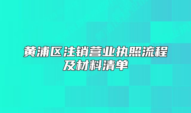 黄浦区注销营业执照流程及材料清单