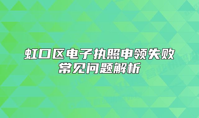 虹口区电子执照申领失败常见问题解析
