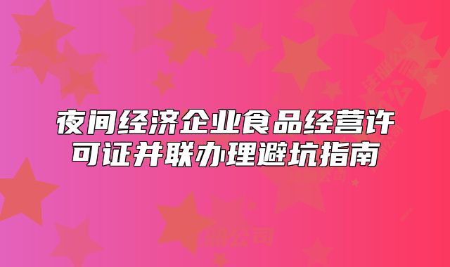 夜间经济企业食品经营许可证并联办理避坑指南