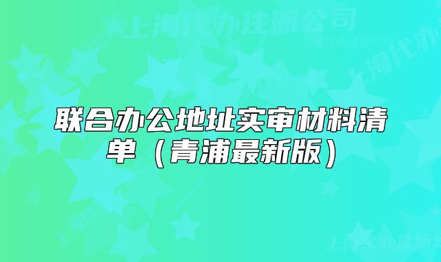 联合办公地址实审材料清单（青浦最新版）