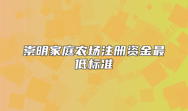 崇明家庭农场注册资金最低标准