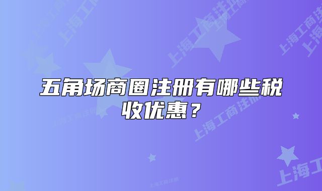 五角场商圈注册有哪些税收优惠？