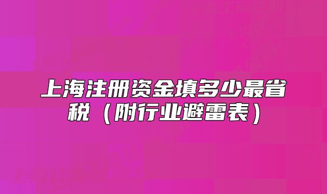 上海注册资金填多少最省税(附行业避雷表)