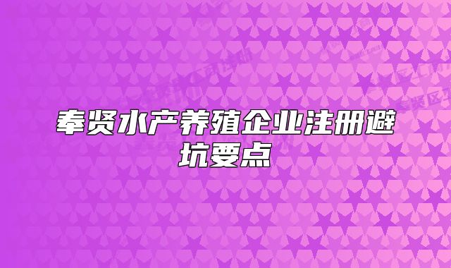奉贤水产养殖企业注册避坑要点