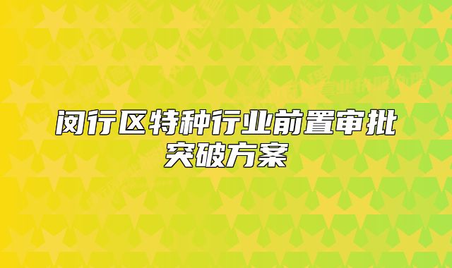 闵行区特种行业前置审批突破方案