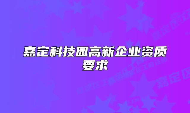 嘉定科技园高新企业资质要求