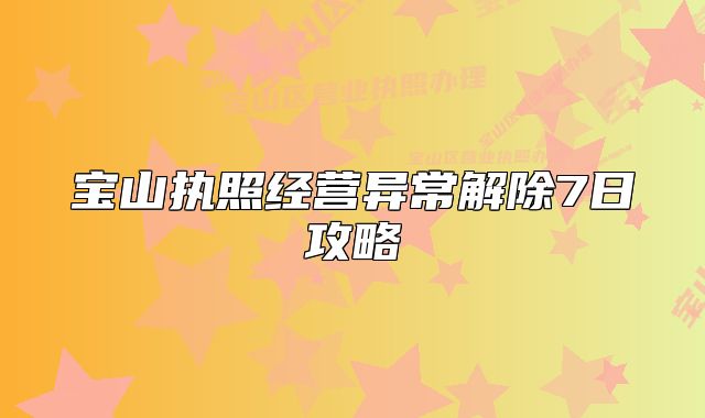 宝山执照经营异常解除7日攻略