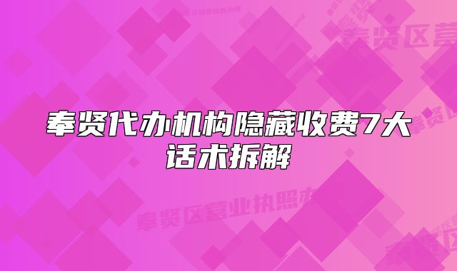 奉贤代办机构隐藏收费7大话术拆解