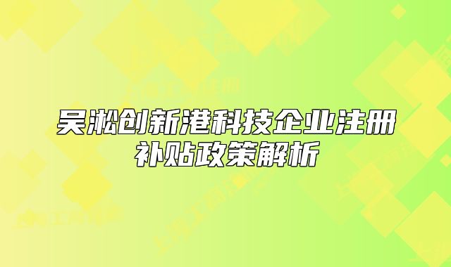 吴淞创新港科技企业注册补贴政策解析
