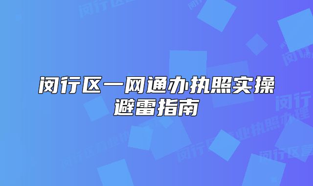 闵行区一网通办执照实操避雷指南