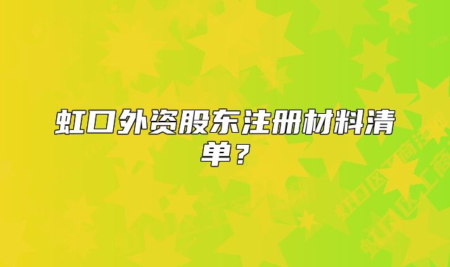 虹口外资股东注册材料清单？