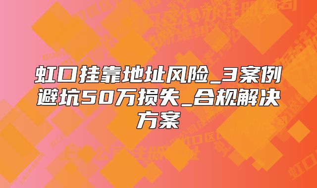 虹口挂靠地址风险_避坑50万损失_合规解决方案