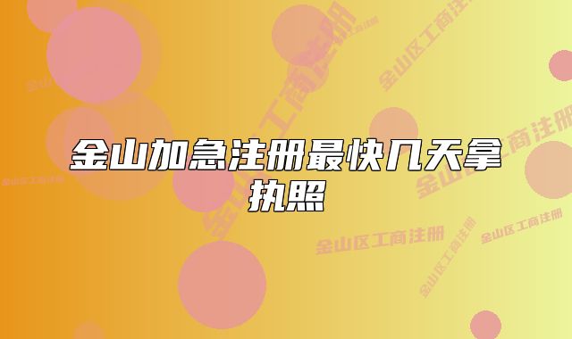 金山加急注册最快几天拿执照