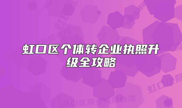 虹口区个体转企业执照升级全攻略