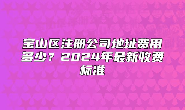 宝山区注册公司地址费用多少?2024年最新收费标准