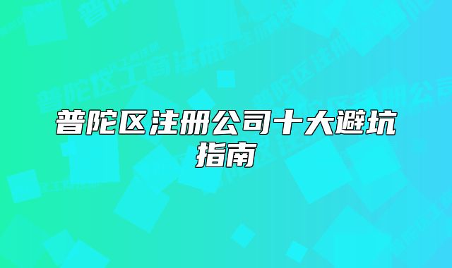 普陀区注册公司十大避坑指南