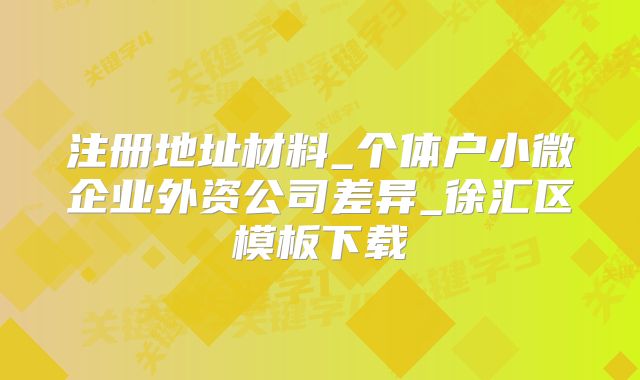注册地址材料_个体户小微企业外资公司差异_徐汇区模板下载