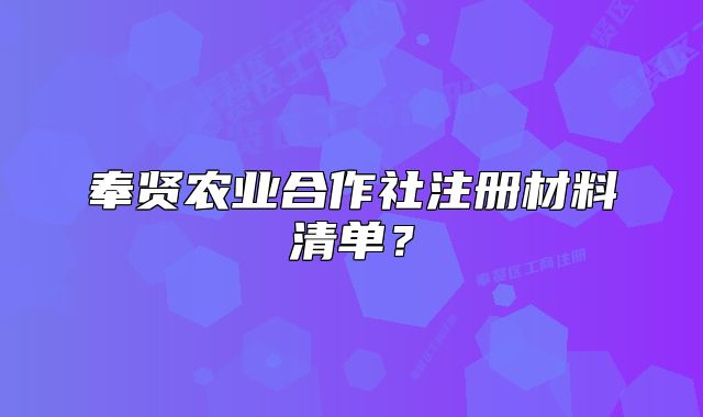 奉贤农业合作社注册材料清单?
