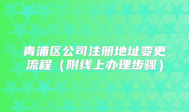 青浦区公司注册地址变更流程（附线上办理步骤）