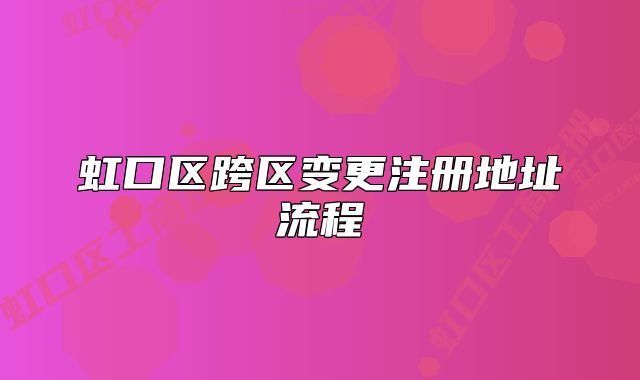 虹口区跨区变更注册地址流程