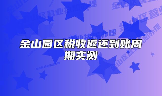 金山园区税收返还到账周期实测