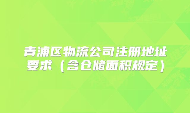 青浦区物流公司注册地址要求（含仓储面积规定）