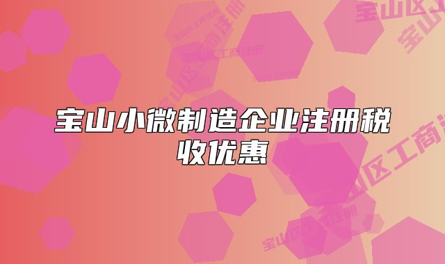 宝山小微制造企业注册税收优惠