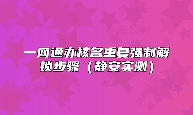 一网通办核名重复强制解锁步骤（静安实测）