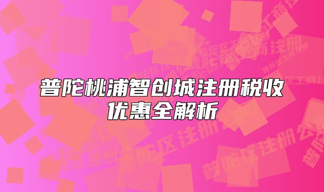 普陀桃浦智创城注册税收优惠全解析