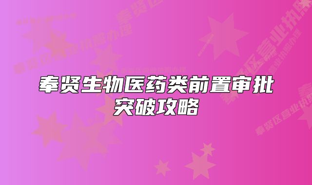 奉贤生物医药类前置审批突破攻略