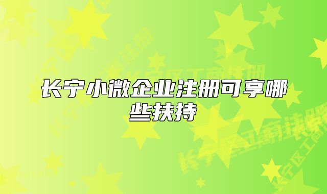 长宁小微企业注册可享哪些扶持