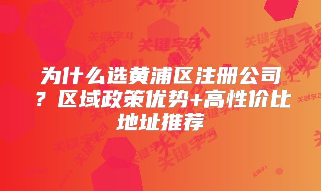 为什么选黄浦区注册公司？区域政策优势+高性价比地址推荐