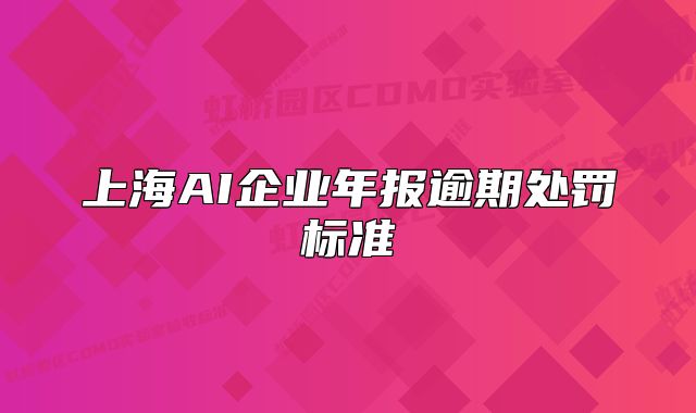 上海AI企业年报逾期处罚标准