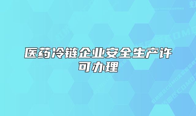 医药冷链企业安全生产许可办理