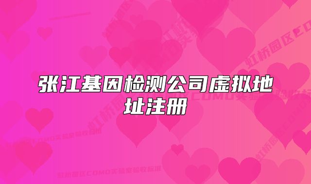 张江基因检测公司虚拟地址注册