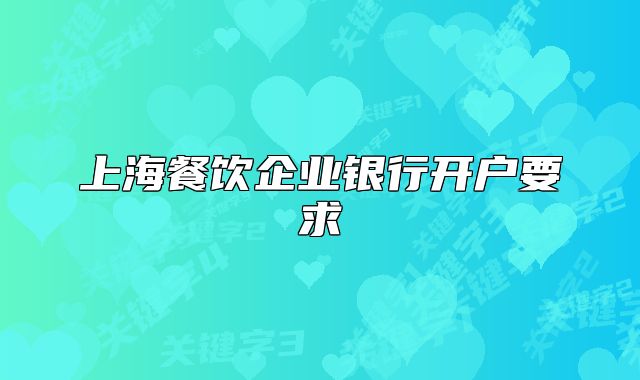 上海餐饮企业银行开户要求