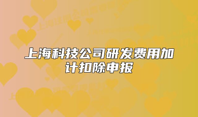 上海科技公司研发费用加计扣除申报