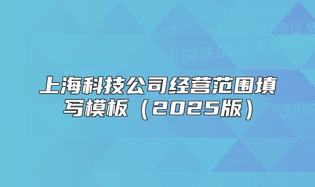 上海科技公司经营范围填写模板(2025版)