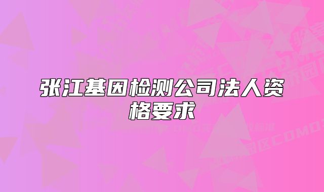 张江基因检测公司法人资格要求