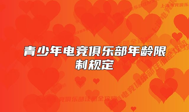 青少年电竞俱乐部年龄限制规定
