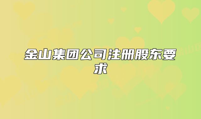 金山集团公司注册股东要求