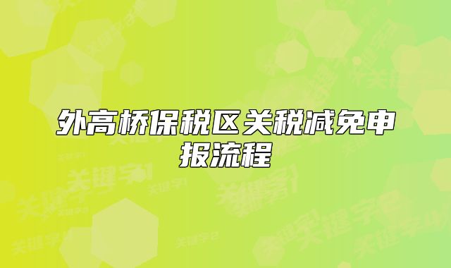 外高桥保税区关税减免申报流程
