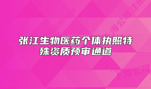 张江生物医药个体执照特殊资质预审通道